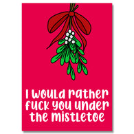 I Would Rather Fuck You Under The Mistletoe Card